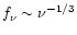 $f_\nu \sim \nu^{-1/3}$