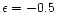 $\epsilon = -0.5$