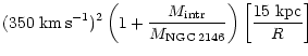 $\displaystyle (350 {\rm ~km\,s}^{-1})^2
\left(1+\frac{M_{\rm intr}}{M_{\rm NGC\,2146}}\right)\left[\frac{15~{\rm kpc}}{R}\right]$