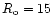 $R_{\rm o}= 15$