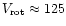 $V_{\rm rot}\approx 125$