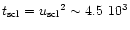$t_{\rm scl} = {u_{\rm scl}}^2 \sim 4.5~10^3$