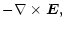 $\displaystyle - \nabla\times {\vec E},$