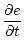 $\displaystyle \frac{\partial e}{\partial t}$