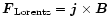 ${\vec F}_{\rm Lorentz} = {\vec j} \times {\vec B}$