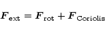 \begin{displaymath}{\vec F}_{\rm ext} = {\vec F}_{\rm rot} + {\vec F}_{\rm Coriolis}
\end{displaymath}