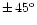 $\pm\,45^{\rm o}$