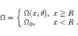 \begin{displaymath}\Omega = \left\{ \begin{array}{ll}
\Omega(x, \theta ), & \mb...
...eq R$ } \\
\Omega_0, & \mbox{$x < R$ }.
\end{array} \right. \end{displaymath}