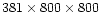 $381\times800\times800$