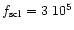 $f_{\rm scl} = 3~10^5$