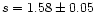 $s = 1.58 \pm 0.05$