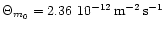 $\Theta_{m_{0}} = 2.36~10^{-12} \, {\rm m}^{-2} \,
{\rm s}^{-1}$