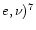 $e,\nu)^7$