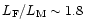 $L_{\rm F}/L_{\rm M} \sim 1.8$