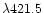 $\lambda 421.5$