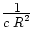 $\frac{\displaystyle 1}{\displaystyle c \; R^2}$