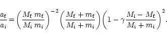 \begin{displaymath}
\frac{a_{\rm f}}{a_{\rm i}} \!=\!
\left(\frac{M_{\rm f} \; ...
...frac{M_{\rm i} - M_{\rm f}}{M_{\rm i} + m_{\rm
i}}\right)^2\!.
\end{displaymath}