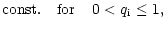 $\displaystyle {\rm const.}\quad {\rm for} \; \; \; \; 0
< q_{\rm i} \leq 1,$