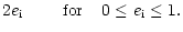 $\displaystyle 2 e_{\rm i} \quad ~~~~{\rm for} \; \; \; \; 0
\leq e_{\rm i} \leq 1.$