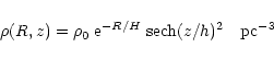 \begin{displaymath}
\rho(R, z) = \rho_{\rm0} \; {\rm e}^{-R/H} \; \mbox{\rm sech}(z/h)^2 \quad \mbox{pc}^{-3}
\end{displaymath}