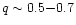 $q \sim 0.5{-}0.7$