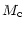 $\displaystyle M_{\rm c}$