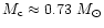 $M_{\rm c} \approx
0.73~M_\odot$