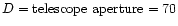 $D = {\rm telescope~aperture} =
70$