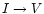 $I\rightarrow V$