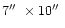 $7\hbox{$^{\prime\prime}$ }\times10\hbox{$^{\prime\prime}$ }$