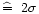 $\mathrel{\mathchoice {\hbox{$\widehat=$ }}{\hbox{$\widehat=$ }}
{\hbox{$\scriptstyle\hat=$ }}
{\hbox{$\scriptscriptstyle\hat=$ }}}2\sigma$