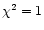 $\chi ^2=1$