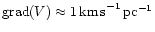${\rm grad}(V)\approx 1 {\rm\ifmmode{{\rm\thinspace km\thinspace s}^{-1}}\else{\thinspace km\thinspace s$^{-1}$ }\fi\,pc^{-1}}$