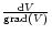 $\frac{{\rm d}V}{{\rm grad}(V)}$