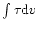 $\int \tau {\rm d}v$