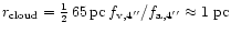 $r_{\rm cloud}= \frac{1}{2}\, 65\,{\rm pc}\,f_{{\rm v},4''}/f_{{\rm a},4''} \approx 1~{\rm pc}$