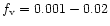 $f_{\rm v} = 0.001 - 0.02$