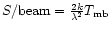 $S/{\rm beam}=\frac{2k}{\lambda^2}T_{\rm mb}$