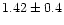 $1.42\pm0.4$