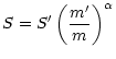 $\displaystyle S=S^{\prime}\left(\frac{m^{\prime}}{m}\right)^\alpha$