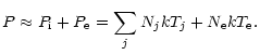 $\displaystyle P\approx P_{\mathrm{i}}+P_{\mathrm{e}}=
\sum_{{j}}N_{{j}}kT_{{j}}+N_{\mathrm{e}}kT_{\mathrm{e}}.$