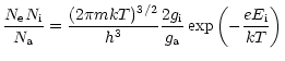 $\displaystyle \frac{N_{\mathrm{e}}N_{\mathrm{i}}}{N_{\mathrm{a}}}=\frac{(2\pi m...
...ac{2g_{\mathrm{i}}}{g_{\mathrm{a}}}\exp\left(-\frac{eE_{\mathrm{i}}}{kT}\right)$