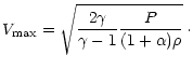 $\displaystyle V_{\mathrm{max}}=\sqrt{\frac{2\gamma}{\gamma-1}\frac{P}{(1+\alpha)\rho}}\,\cdot$