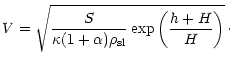 $\displaystyle V=\sqrt{\frac{S}{\kappa (1+\alpha) \rho_{\mathrm{sl}}}\exp\left(\frac{h+H}{H}\right)}\,\cdot$