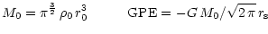 $\displaystyle M_{0}=\pi^{\frac{3}{2}}\,\rho_{0}\,r_{0}^3 \hspace{1cm} {\rm GPE}=-G\, M_{0}/\sqrt{2\,\pi}\,r_{\rm s}$