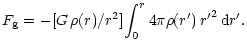 $\displaystyle F_{\rm g}=-[G\,\rho(r)/{r^2}]{\int_0^r}\,4\pi\rho(r')\,{r'}^2\,{\rm d}r'.$