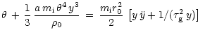 $\displaystyle \theta\,+\,\frac{1}{3}\,\frac{a\,m_{\rm i}\,\theta^4\,{y^3}}{\rho...
...\,=\,\frac{m_{\rm i}r_{0}^2}{2}\,\left[y\,\ddot{y}+1/(\tau_{\rm g}^2\,y)\right]$