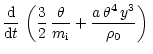 $\displaystyle \frac{\rm d}{{\rm d}t}\,\left(\frac{3}{2}\,\frac{\theta}{m_{\rm i}}+\frac{a\,\theta^4\,y^3}{\rho_{0}}\right)\,$