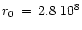 $r_{0}\,=\,2.8~10^{8}$