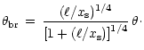 $\displaystyle \theta_{\rm br}\,=\,\frac{(\ell/x_{\rm s})^{1/4}}{\left[1+(\ell/x_{\rm s})\right]^{1/4}}\,\theta\cdot$